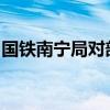 国铁南宁局对部分路段启动防洪Ⅲ级应急响应