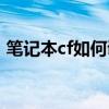 笔记本cf如何调全屏（笔记本cf怎么调全屏）