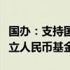 国办：支持国际专业投资机构和团队在境内设立人民币基金