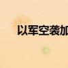 以军空袭加沙中部难民营 造成7人死亡