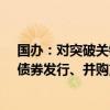 国办：对突破关键核心技术的科技型企业，建立上市融资、债券发行、并购重组绿色通道