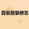 百安居装修怎么样知乎（百安居装修怎么样）