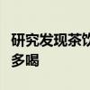 研究发现茶饮这种饮料对身体好：建议你夏天多喝
