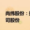 尚纬股份：拟以5000万元-8000万元回购公司股份