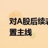 对A股后续表现不必悲观 高股息板块仍是配置主线