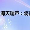 海天瑞声：将紧跟车路云领域的新兴数据需求