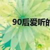 90后爱听的歌曲大全（90后爱听的歌）