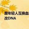 跟年轻人互换血浆后：46岁美国富豪为求长生不老 开始爆改DNA