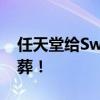 任天堂给Switch来了一场无比体面的风光大葬！