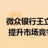 微众银行王立鹏：坚定科技创新为主要驱动力 提升市场竞争力