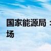 国家能源局：稳妥有序推动新能源参与电力市场