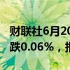 财联社6月20日电，富时A50期指连续夜盘收跌0.06%，报12235点。