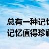 总有一种记忆值得珍藏作文500字（总有一种记忆值得珍藏）