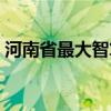 河南省最大智算中心开建 总投资16.357亿元