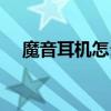 魔音耳机怎么恢复出厂设置（魔音耳机）