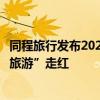 同程旅行发布2024毕业旅行图鉴：户外运动热度高，“玄学旅游”走红