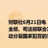 财联社6月21日电，最高人民法院、最高人民检察院、公安部、国家安全部、司法部联合发布《关于依法惩治“台独”顽固分子分裂国家、煽动分裂国家犯罪的意见》，自发布之日