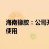 海南橡胶：公司开发的智能割胶机已在海南省内胶园小规模使用