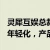 灵犀互娱总裁首封全员信透露哪些关键信息？年轻化，产品力