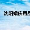 沈阳婚庆用品批发市场在哪里（沈阳婚庆）