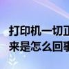 打印机一切正常就是无法打印（打印机打不出来是怎么回事）
