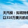 天汽模：拟将持有的TQM North America, Inc.100%股权以310万美元的总对价转让给SKYZERD LLC