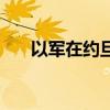 以军在约旦河西岸打伤2名巴勒斯坦人