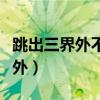 跳出三界外不在五行中是什么意思（跳出三界外）