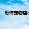 恐怖宠物店ova百度云（恐怖宠物店ova）