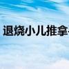 退烧小儿推拿手法（九个月宝宝退烧小妙招）