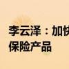 李云泽：加快健全涵盖科技企业全生命周期的保险产品