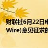 财联社6月22日电，美联储称，关于联邦储备通信系统(FedWire)意见征求的截止日期为9月6日。