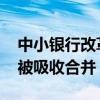 中小银行改革化险持续推进 多家村镇银行将被吸收合并