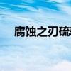 腐蚀之刃硫斩龙弱什么属性（腐蚀之刃）