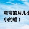 弯弯的月儿小小的船课文原文（弯弯的月儿小小的船）