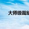 大师级裁缝多少级能学（大师级裁缝）