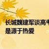 长城魏建军谈高考选志愿：兴趣和爱好非常重要 他造汽车就是源于热爱