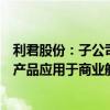 利君股份：子公司参与的长征系列火箭产品及朱雀系列火箭产品应用于商业航天领域