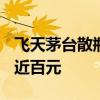 飞天茅台散瓶批发参考价跌至2140元 单日跌近百元
