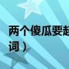 两个傻瓜要起身打一成语猜谜语（两个傻瓜歌词）