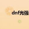 dnf光强装备（dnf光强卡有哪些）