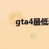 gta4最低配置要求（gta4最低配置）