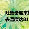 吐鲁番迎来极热天气 火焰山景区部分区域地表温度达81℃