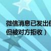 微信消息已发出但被对方拒收是什么原因（微信消息已发出但被对方拒收）