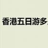 香港五日游多少钱一天（香港五日游多少钱）