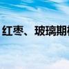 红枣、玻璃期权上市首日合计挂牌286个合约