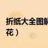 折纸大全图解玫瑰花教程（折纸大全图解玫瑰花）