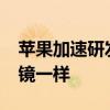 苹果加速研发轻量级AR眼镜：佩戴像普通眼镜一样