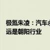 极氪朱凌：汽车永远不会消失，永远不会过时，汽车行业永远是朝阳行业