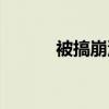 被搞崩溃的主播叫什么（被搞）